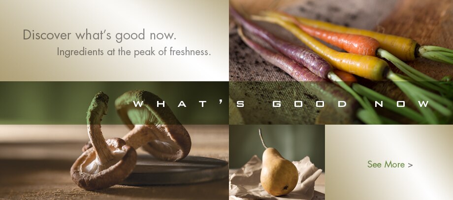 Discover what’s good now, see more about ingredients at the peak of freshness.