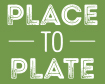 PLACE TO PLATE