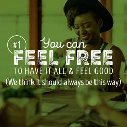 1. You can feel free to have it all & feel good. We think it should always be this way.