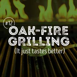 12. Oak-fire grilling, It just tastes better.