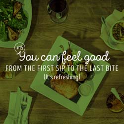 15. You can feel good from the first sip to the last bite, it's refreshing.