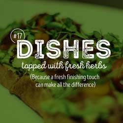 17. Dishes topped with fresh herbs because a fresh finishing touch can make all the difference.