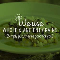 18. We use whole & ancient grains, simply put, they're good for you.
