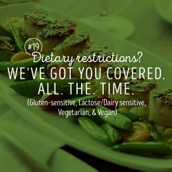 19. Dietary restrictions? We've got you covered. All. The. Time. (Gluten-sensitive, Lactose/Dairy sensitive, Vegetarian, & Vegan)