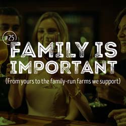25. Family is important (From yours to the family-run farms we support)