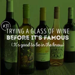 31. Trying a glass of wine before it's famous (It's good to be in the know)