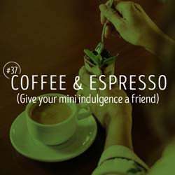 37. Coffee & espresso (Give your mini indulgence a friend)