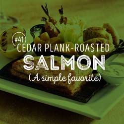 41. Cedar Plank-Roasted Salmon (A simple favorite)