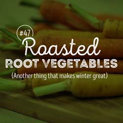 47. Roasted Root Vegetables (Another thing that makes winter great)