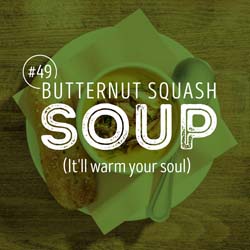 49. Butternut Squash Soup (It'll warm your soul)
