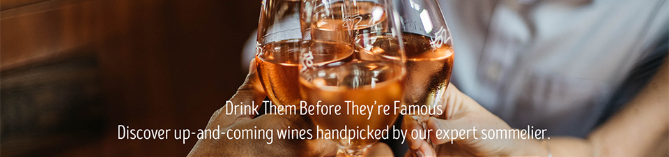 drink them before they're famous. discover up-and-coming wines handpicked by our expert sommelier