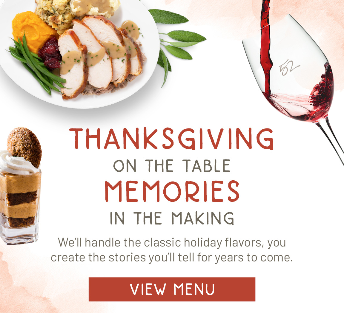 Thanksgiving on the table. Memories in the making at Seasons 52. We'll handle the classic holiday flavors, you create the stories you'll tell for years to come.